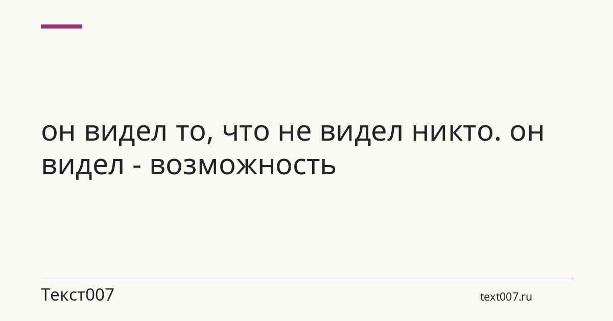 он видел то, что не видел никто. он видел - возможность