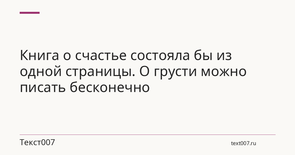 Книга о счастье состояла бы из одной страницы. О грусти можно писать бесконечно