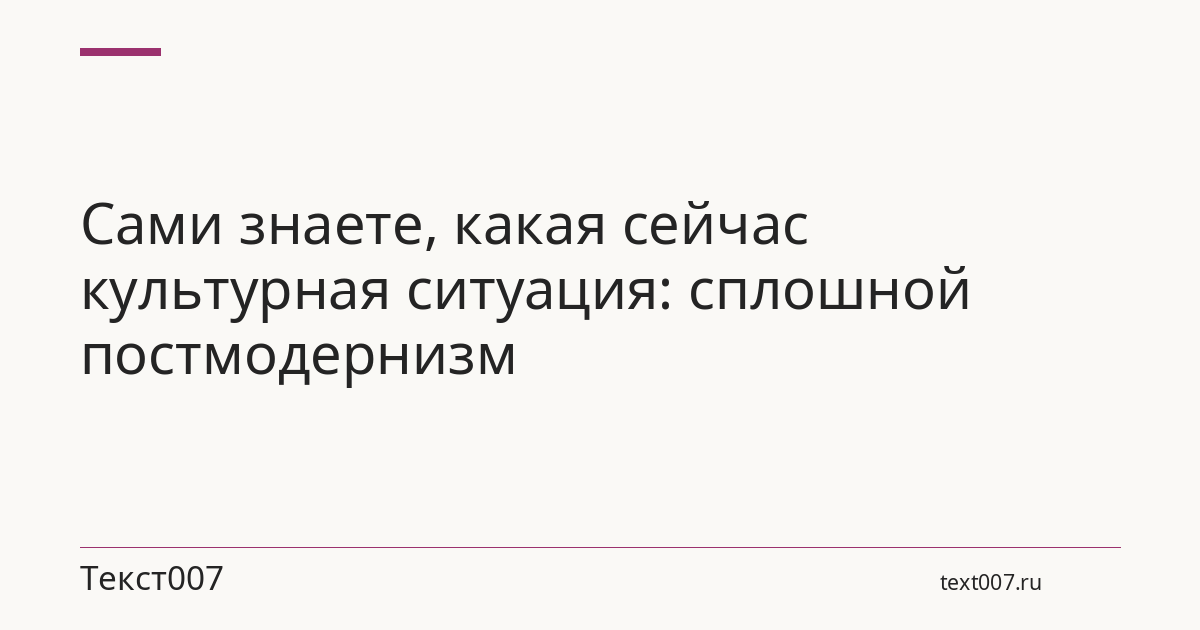Сами знаете, какая сейчас культурная ситуация: сплошной постмодернизм