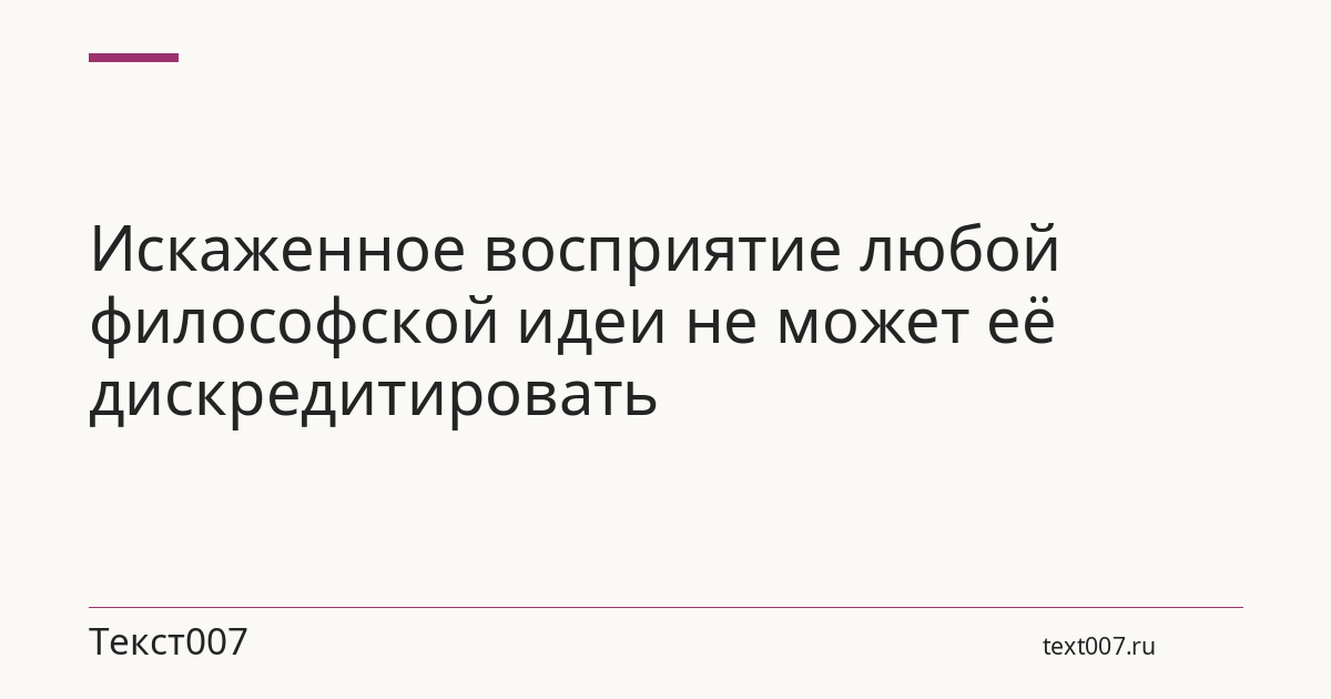 Искаженное восприятие любой философской идеи не может её дискредитировать