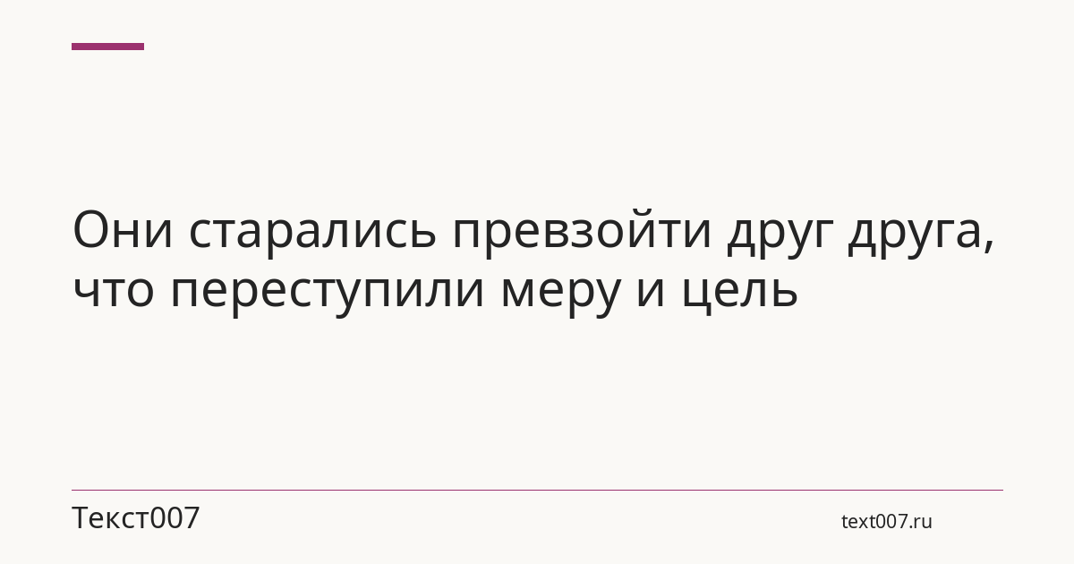 Они старались превзойти друг друга, что переступили меру и цель