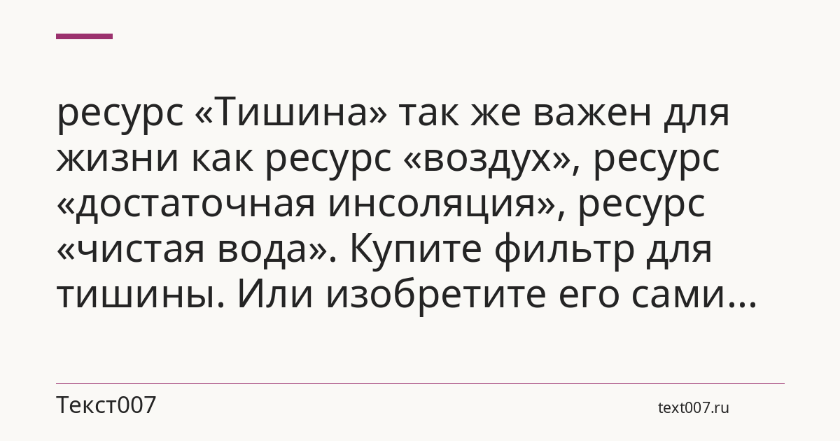 ресурс «Тишина» так же важен для жизни как ресурс «воздух», ресурс «достаточная инсоляция», ресурс «чистая вода». Купите фильтр для тишины. Или изобретите его сами...