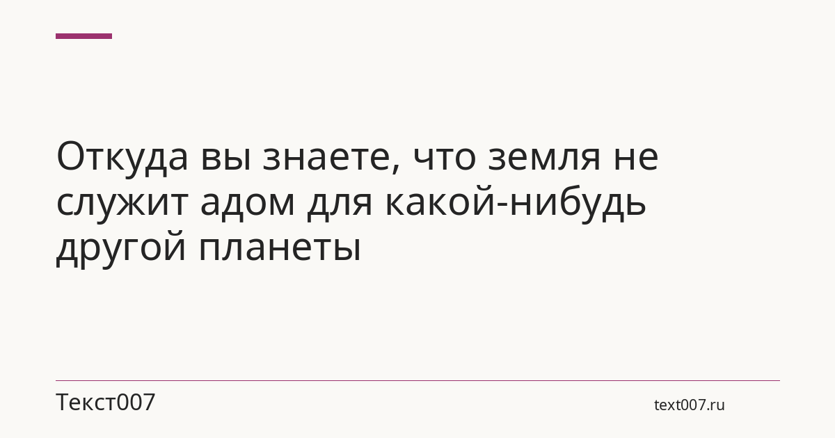 Откуда вы знаете, что земля не служит адом для какой-нибудь другой планеты