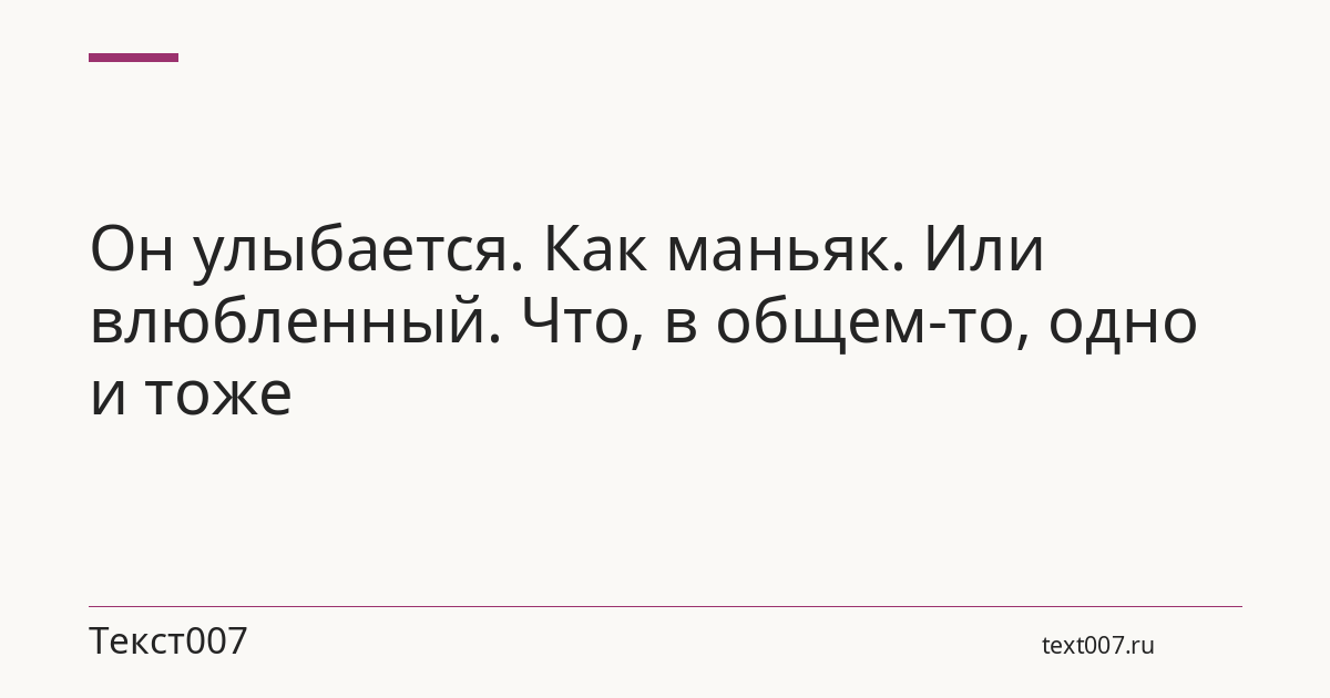 Он улыбается. Как маньяк. Или влюбленный. Что, в общем-то, одно и тоже