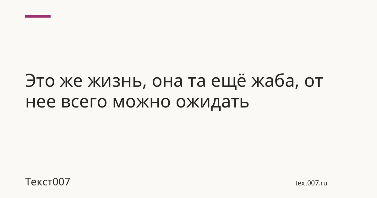 Это же жизнь, она та ещё жаба, от нее всего можно ожидать