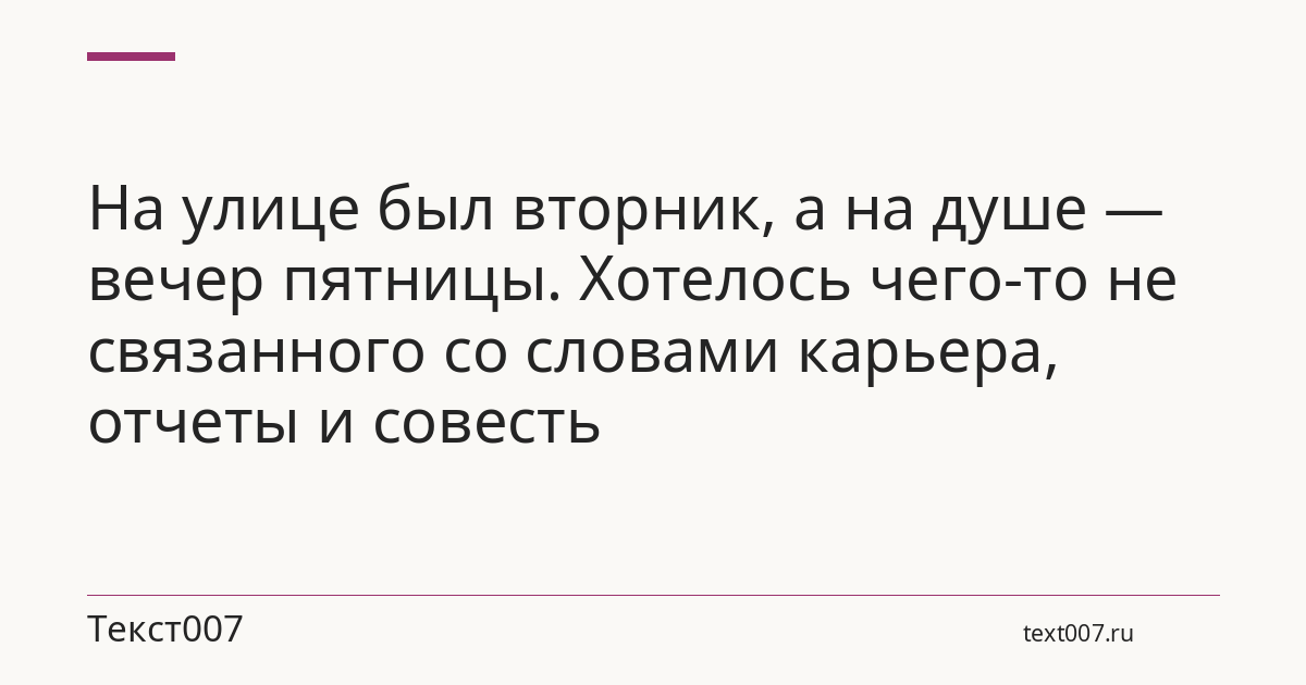 На улице был вторник, а на душе — вечер пятницы. Хотелось чего-то не связанного со словами карьера, отчеты и совесть