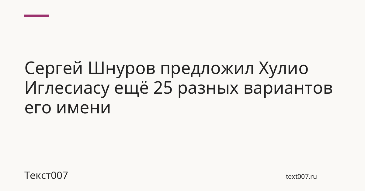 Сергей Шнуров предложил Хулио Иглесиасу ещё 25 разных вариантов его имени