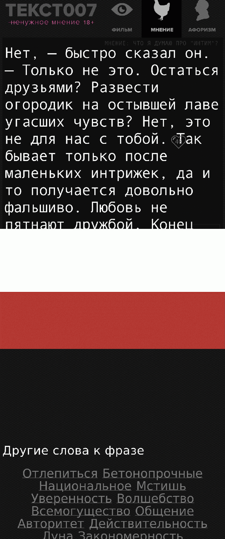 Нет, — быстро сказал он. — Только не это. Остаться друзьями? Развести огородик на остывшей лаве угасших чувств? Нет, это не для нас с тобой. Так бывает только после маленьких интрижек, да и то получается довольно фальшиво. Любовь не пятнают дружбой. Конец есть конец